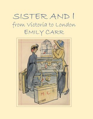 Emily Carr - Sister and I from Victoria to London, Inbunden