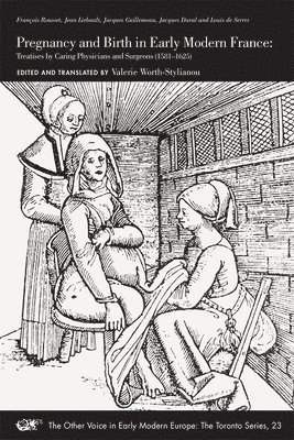 bokomslag Pregnancy and Birth in Early Modern France  Treatises by Caring Physicians and Surgeons (15811625)