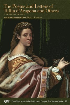 Tullia D`aragona, Julia L. Hairston, Tullia D`aragona And O, Tullia D'Aragona, Julia L. Hairston - Poems and Letters of Tullia d`Aragona and Ot – A Bilingual Edition, Häftad