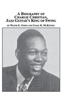 bokomslag A Biography of Charlie Christian, Jazz Guitar's King of Swing