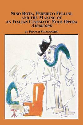 Franco Sciannameo - Nino Rota, Federico Fellini, and the Making of an Italian Cinematic Folk Opera Amarcord, Häftad