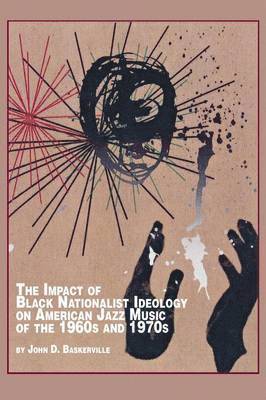 John D Baskerville, John D. Baskerville - Impact of Black Nationalist Ideology on American Jazz Music of the 1960s and 1970s, Häftad