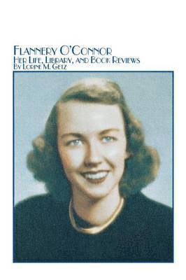 Flannery O'Connor Her Life, Library, and Book Reviews 1