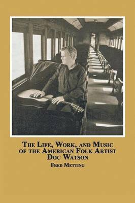 Fred Metting - Life, Work and Music of the American Folk Artist Doc Watson, Häftad