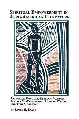 James H Evans Jr - Spiritual Empowerment in Afro-American Literature Frederick Douglass, Rebecca Jackson, Booker T. Washington, Richard Wright, and Toni Morrison, Häftad