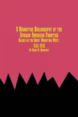 bokomslag A Narrative Bibliography of the African-American Frontier Blacks in the Rocky Mountain West, 1535-1912