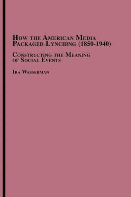 bokomslag How the American Media Packaged Lynching 1850-1940