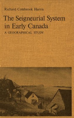 Cole Harris - Seigneurial System in Early Canada, Häftad