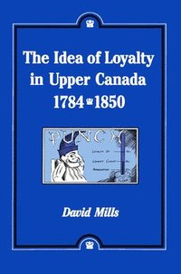 bokomslag The Idea of Loyalty in Upper Canada, 1784-1850