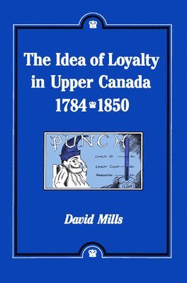 The Idea of Loyalty in Upper Canada, 1784-1850 1