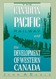 bokomslag The Canadian Pacific Railway and the Development of Western Canada, 1896-1914