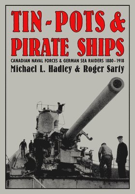 Michael L. Hadley, Roger Sarty - Tin-Pots and Pirate Ships, Inbunden