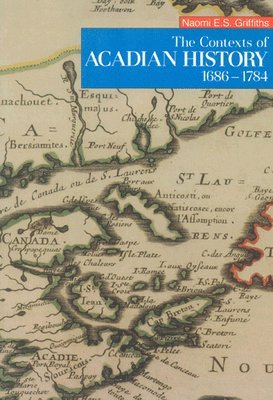Naomi E.S. Griffiths, Naomi E. S. Griffiths, Naomi E S Griffiths - Contexts of Acadian History, 1686-1784, Häftad