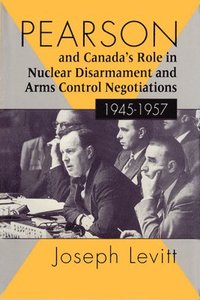 bokomslag Pearson and Canada's Role in Nuclear Disarmament and Arms Control Negotiations, 1945-1957