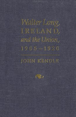 Walter Long, Ireland, and the Union, 1905-1920 1