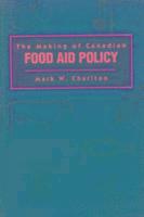 Mark W. Charlton - Making of Canadian Food Aid Policy, Häftad