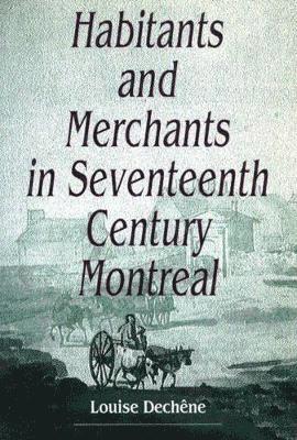 Habitants and Merchants in Seventeenth-Century Montreal: Volume 1 1