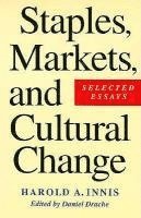 Harold A. Innis, Daniel Drache - Staples, Markets, and Cultural Change, Häftad