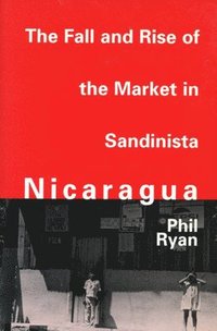 bokomslag The Fall and Rise of the Market in Sandinista Nicaragua