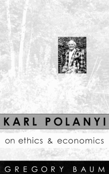 Gregory Baum - Karl Polanyi on Ethics and Economics, Häftad