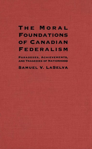 Samuel V. Laselva - Moral Foundations of Canadian Federalism, Häftad