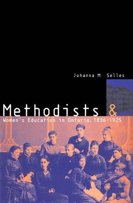 Methodists and Women's Education in Ontario, 1836-1925: Volume 25 1