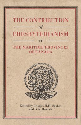 The Contribution of Presbyterianism to the Maritime Provinces of Canada: Volume 30 1