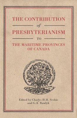 Charles H.H. Scobie, George A. Rawlyk - Contribution of Presbyterianism to the Maritime Provinces of Canada, Inbunden