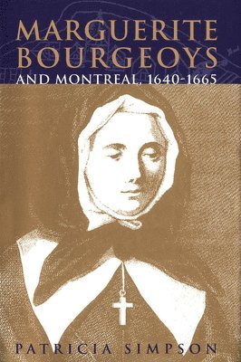Marguerite Bourgeoys and Montreal, 1640-1665: Volume 27 1