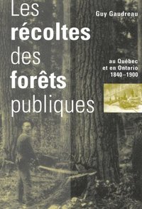 bokomslag Les Recoltes des forets publiques au Quebec et en Ontario, 1840-1900: Volume 9