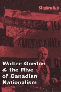 bokomslag Walter Gordon and the Rise of Canadian Nationalism
