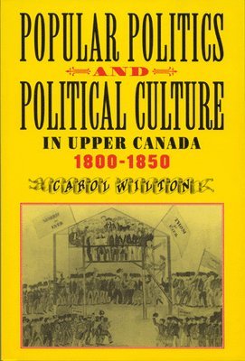 Popular Politics and Political Culture in Upper Canada, 1800-1850 1