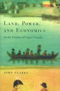 bokomslag Land, Power, and Economics on the Frontier of Upper Canada