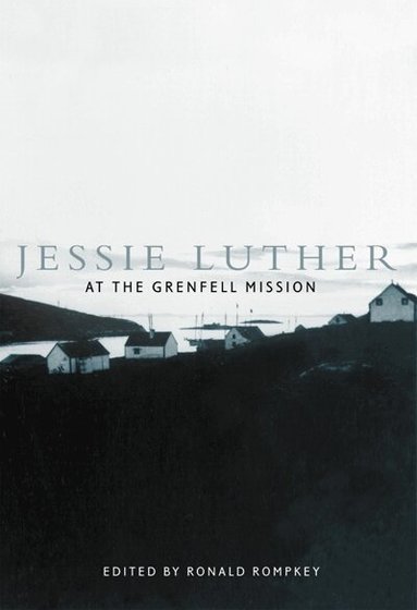Ronald Rompkey - Jessie Luther at the Grenfell Mission, Inbunden