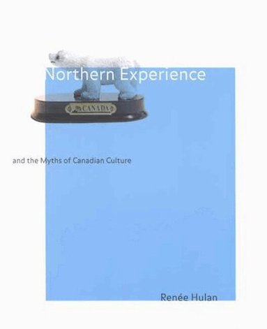 Renée Hulan - Northern Experience and the Myths of Canadian Culture, Häftad
