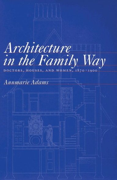 Annmarie Adams - Architecture in the Family Way, Häftad