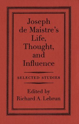 Richard A. Lebrun - Joseph De Maistre's Life, Thought, and Influence, Inbunden