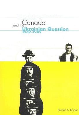 Canada and the Ukrainian Question, 1939-1945: Volume 36 1