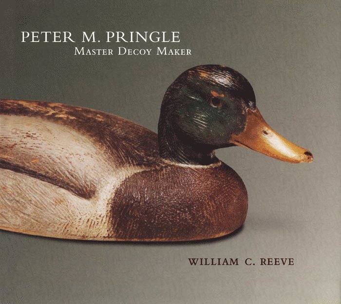 William C. Reeve, William C Reeve - Peter M. Pringle, Master Decoy Maker, Inbunden