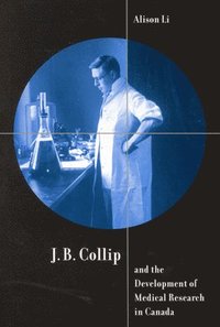 bokomslag J.B. Collip and the Development of Medical Research in Canada: Volume 18