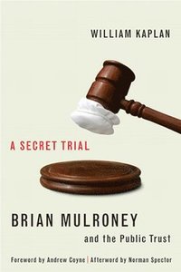 bokomslag A Secret Trial: Brian Mulroney, Stevie Cameron, and the Public Trust