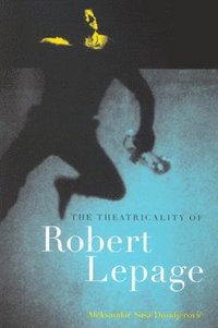 bokomslag The Theatricality of Robert Lepage