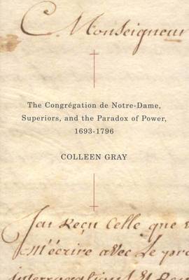 Colleen Gray - Congrégation De Notre-Dame, Superiors, and the Paradox of Power, 1693-1796, Häftad