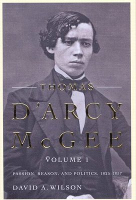David A. Wilson - Thomas D'Arcy McGee, Volume 1, Inbunden