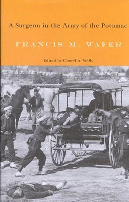 Francis M. Wafer, Cheryl A. Wells - Surgeon in the Army of the Potomac, Inbunden
