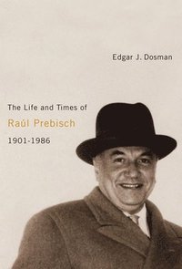bokomslag The Life and Times of Ral Prebisch, 1901-1986