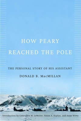 Donald B. MacMillan, Susan A. Kaplan, Genevieve M. LeMoine, Genevieve M. Lemoine - How Peary Reached the Pole, Häftad