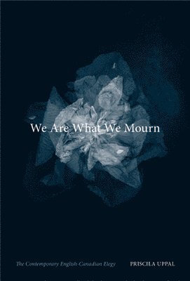Priscila Uppal - We Are What We Mourn, Inbunden