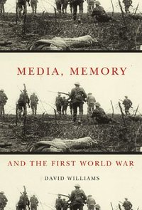 bokomslag Media, Memory, and the First World War