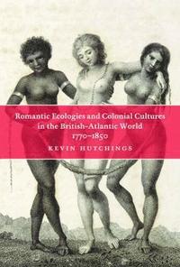 bokomslag Romantic Ecologies and Colonial Cultures in the British Atlantic World, 1770-1850